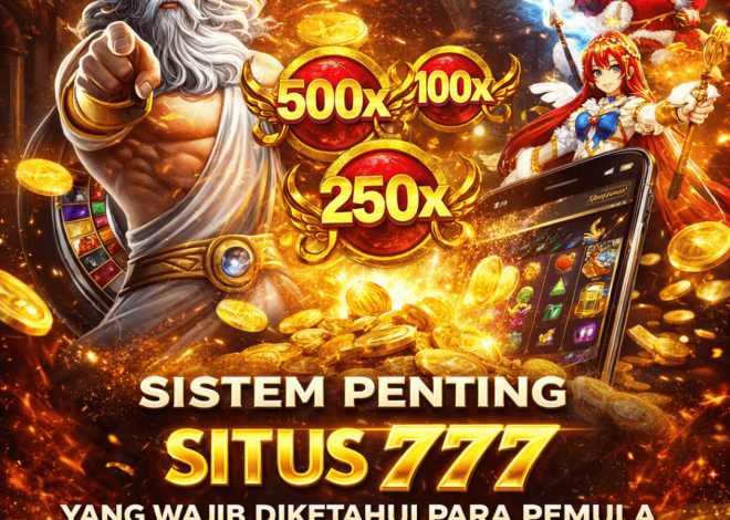 Sistem Penting Situs 777 yang Wajib Diketahui Para Pemula
